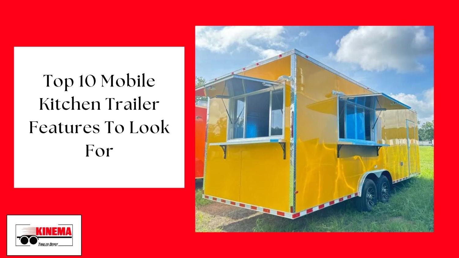 Top 10 Mobile Kitchen Trailer Features To Look For
