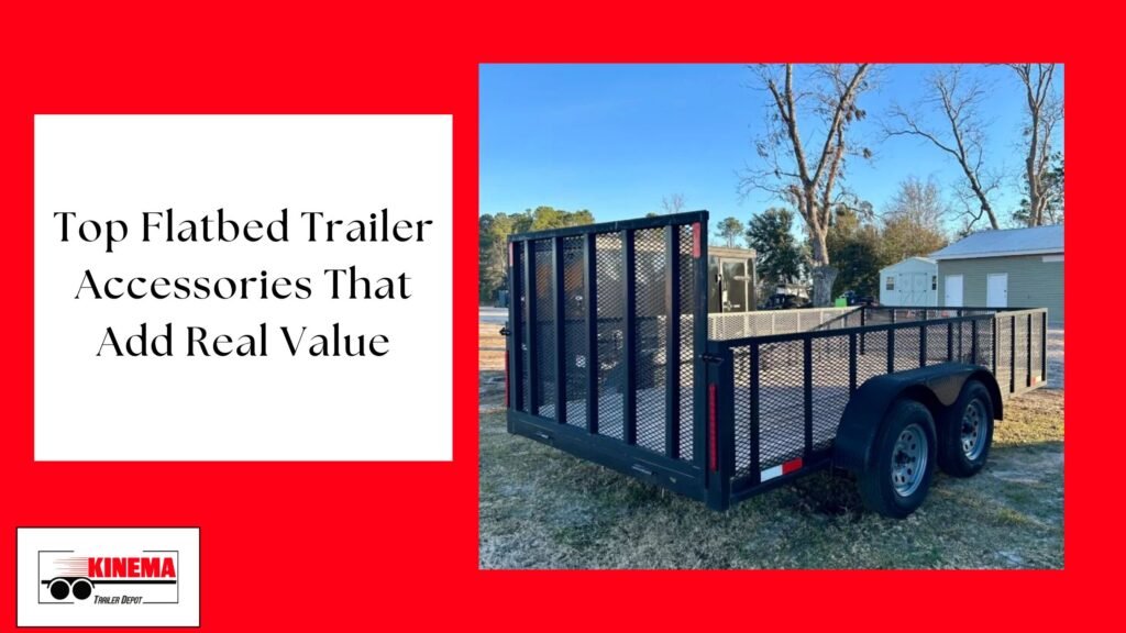 A promotional graphic for Kinema Trailer Depot titled "Top Flatbed Trailer Accessories That Add Real Value," featuring a black utility trailer with mesh siding.