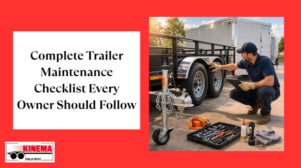 Complete Trailer Maintenance Checklist Every Owner Should Follow