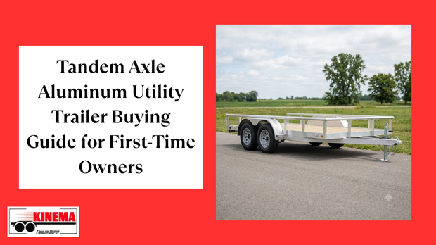 Tandem Axle Aluminum Utility Trailer Buying Guide for First-Time Owners