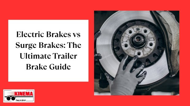 Electric Brakes vs Surge Brakes: The Ultimate Trailer Brake Guide